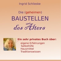 Ingrid Schlieske - Die (geheimen) Baustellen des Alters - Ein sehr privates Buch über eigene Erfahrungen, Traditionswissen.
