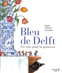 Ingrid Schubert et Dieter Schubert - Bleu de Delft - Un vase pour la princesse.
