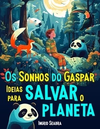  Ingrid Seabra - Os Sonhos do Gaspar: Ideias para salvar o planeta - Os Sonhos do Gaspar, #1.