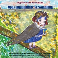 Ingrid Ursula Stockmann - Opas unglaubliche Verwandlung - Zwei verschiedene Phantasie-Geschichten zu ein und derselben Bildergeschichte von Anni Margot Skorupa.