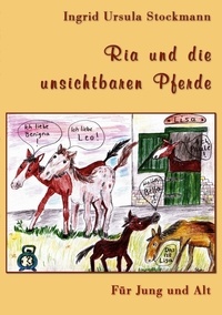 Ingrid Ursula Stockmann - Ria und die unsichtbaren Pferde - Für Jung und Alt.