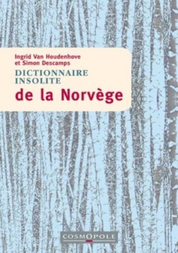 Ingrid Van Houdenhove et Simon Descamps - Dictionnaire insolite de la Norvège.