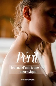 Ingrid Walle - Péril - Journal d'une jeune fille anorexique.