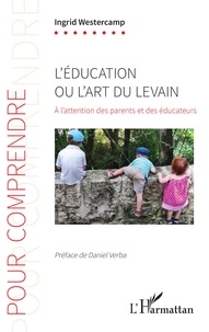 Ingrid Westercamp - L'éducation ou l'art du levain - A l'attention des parents et des éducateurs.