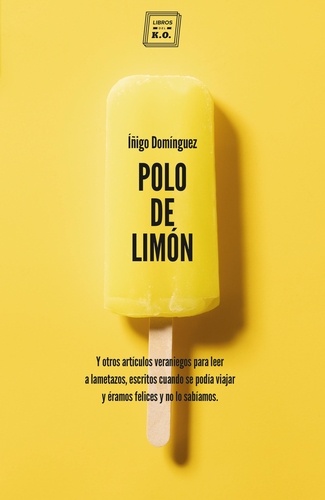 Polo de limón. Y otros artículos veraniegos para leer a lametazos, escritos cuando se podía viajar y éramos felices y no lo sabíamos