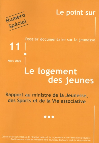  INJEP - Le point sur N° 11, Mars 2005 : Le logement des jeunes - Rapport au Ministre de la Jeunesse, des Sports et de la Vie associative.