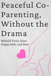 Peaceful Co-Parenting, Without the Drama