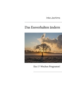 Inke Jochims - Das Essverhalten ändern - Ein 17-Wochen Programm!.