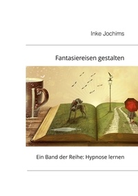 Inke Jochims - Fantasiereisen gestalten - Ein Band der Reihe: Hypnose lernen.