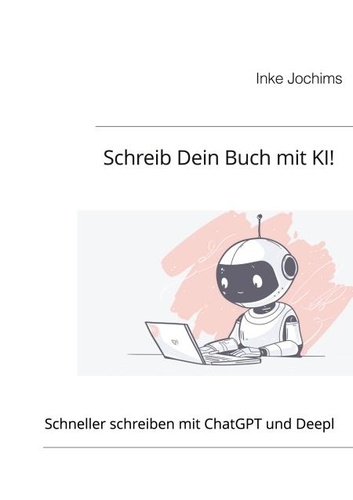 Schreib Dein Buch mit KI!. Schneller schreiben mit ChatGPT und Deepl