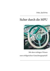 Inke Jochims - Sicher durch die MPU - Mit dem richtigen Wissen zum erfolgreichen Gutachtergespräch!.