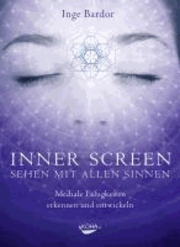 Inner Screen - Sehen mit allen Sinnen - Mediale Fähigkeiten erkennen und entwickeln.