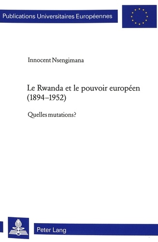 Innocent Nsengimana - Le Rwanda et le pouvoir européen (1894-1952) - Quelles mutations ?.