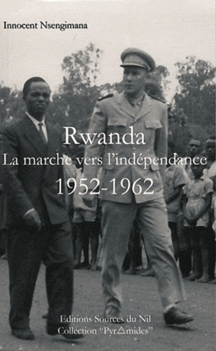Innocent Nsengimana - Rwanda : la marche vers l'indépendance (1952-1962) - Une contribution à l'histoire du Rwanda contemporain.