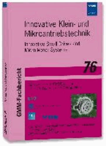 Innovative Klein- und Mikroantriebstechnik - Innovative Small Drives and Micro-Motor Systems, Beiträge der 9. GMM/ETG Fachtagung, 19. - 20. September 2013 in Nürnberg, GMM-Fachbericht 76.