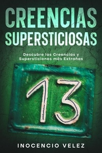  Inocencio Velez - Creencias Supersticiosas: Descubre las Creencias y Supersticiones más Extrañas.