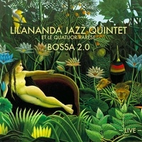  Lilananda jazz quintet et  Quatuor Varèse - Bossa 2.0. 1 CD audio