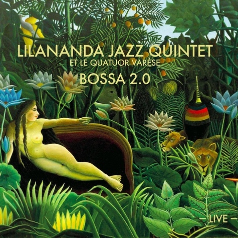  Lilananda jazz quintet et  Quatuor Varèse - Bossa 2.0. 1 CD audio