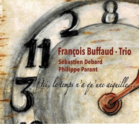 François Buffaud et Sébastien Debard - Ici le temps n'a qu'une aiguille....