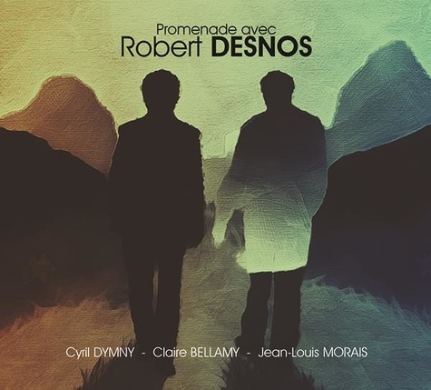Cyril Dymny et Claire Bellamy - Promenade avec Robert Desnos. 1 CD audio