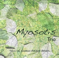  Myosotis Trio - Tous les oiseaux étaient dehors. 1 CD audio
