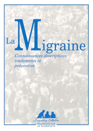  Inserm et Marie-Germaine Bousser - La migraine - Connaissances descriptives, traitements et prévention.