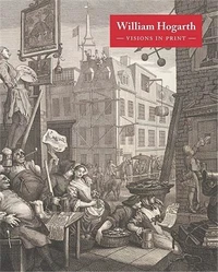 William Hogarth: Visions In Print