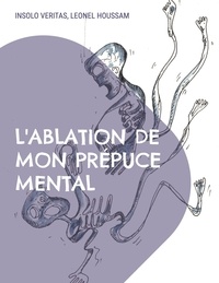 Insolo Veritas et Léonel Houssam - L'ablation de mon prépuce mental.