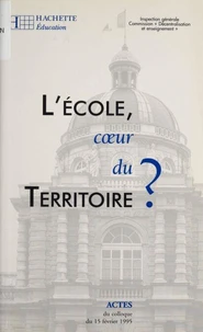 L'Ecole Coeur Du Territoire ? Actes Du Colloque, Paris, Palais Du Luxembourg, 15 Fevrier 1995