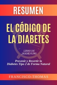  Instant-Summary - Resumen de El Código de la Diabetes Libro de Jason Fung :Prevenir y Revertir la Diabetes Tipo 2 de Forma Natural - Francis Spanish Series, #1.