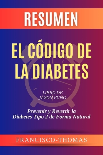  Instant-Summary - Resumen de El Código de la Diabetes Libro de Jason Fung :Prevenir y Revertir la Diabetes Tipo 2 de Forma Natural - Francis Spanish Series, #1.