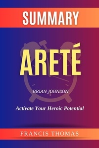  Instant-Summary - Summary of Areté by Brian Johnson:Activate Your Heroic Potential - Elevating You Summaries, #1.