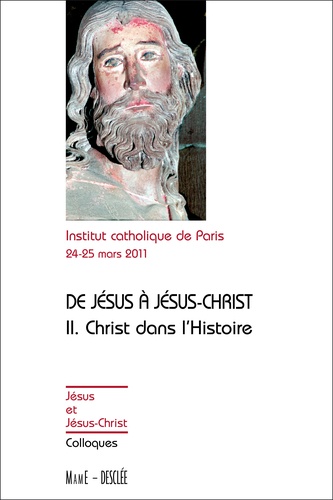 De Jésus à Jésus Christ, actes du colloque de Paris 24-25 mars 2011. Tome 2 : Christ dans l'Histoire