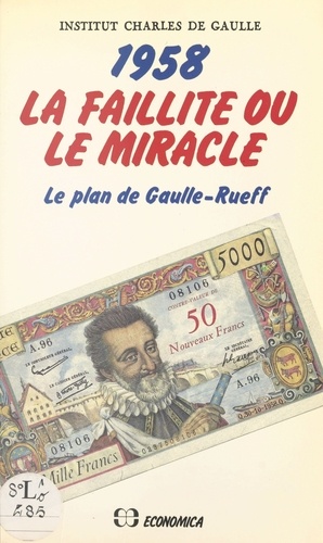 1958, la faillite ou le miracle : le plan de Gaulle-Rueff. Actes du Colloque tenu par l'Institut Charles de Gaulle, le 26 janvier 1985