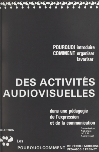 Pourquoi introduire, comment organiser, favoriser des activités audiovisuelles dans une pédagogie de l'expression et de la communication