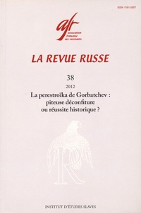 Philippe Comte - La Revue russe N° 38/2012 : La perestroïka de Gorbatchev : piteuse déconfiture ou réussite historique ?.