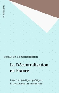 La Decentralisation De La France. L'Etat Des Politiques Publiques, La Dynamique Des Reformes Locales, La Dimension Europeenne