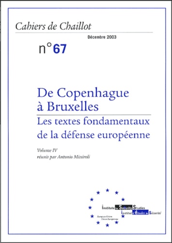 Antonio Missiroli - Cahiers de Chaillot N° 67, Décembre 2003 : De Copenhague à Bruxelles - Volume 4, Les textes fondamentaux de la défense européenne.