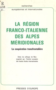  Institut européen des hautes é - La région franco-italienne des Alpes méridionales : la coopération transfrontalière. Actes du Colloque de Nice.