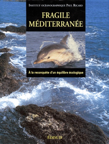  Institut océanographique - Fragile Mediterranee. A La Reconquete D'Un Equilibre Ecologique.