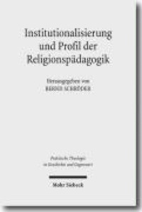 Institutionalisierung und Profil der Religionspädagogik - Historisch-systematische Studien zu ihrer Genese als Wissenschaft.