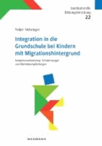 Integration in die Grundschule bei Kindern mit Migrationshintergrund - Kompetenzentwicklung, Schulleistungen und Übertrittsempfehlungen.