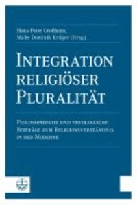 Integration religiöser Pluralität - Philosophische und theologische Beiträge zum Religionsverständnis in der Moderne.