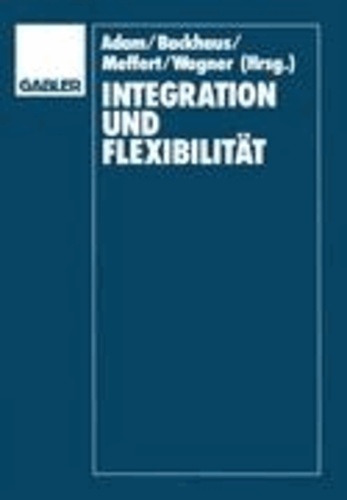 Integration und Flexibilität - Eine Herausforderung für die Allgemeine Betriebswirtschaftslehre.