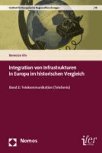 Integration von Infrastrukturen in Europa im historischen Vergleich - Band 2: Telekommunikation (Telefonie).