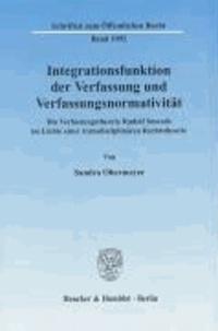 Integrationsfunktion der Verfassung und Verfassungsnormativität. - Die Verfassungstheorie Rudolf Smends im Lichte einer transdisziplinären Rechtstheorie.