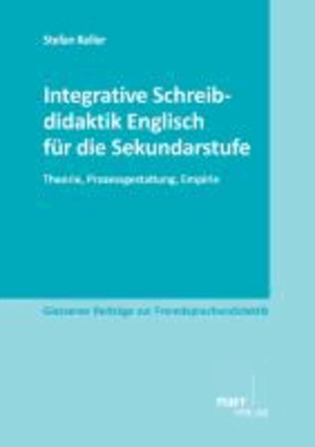 Integrative Schreibdidaktik Englisch für die Sekundarstufe - Theorie, Prozessgestaltung, Empirie.