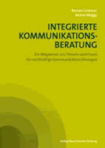 Integrierte Kommunikationsberatung - Ein Wegweiser aus Theorie und Praxis für nachhaltige Kommunikationslösungen.