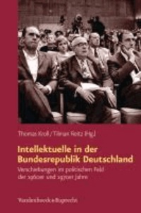 Intellektuelle in der Bundesrepublik Deutschland - Verschiebungen im politischen Feld der 1960er und 1970er Jahre.