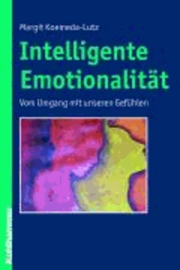 Intelligente Emotionalität - Vom Umgang mit unseren Gefühlen.